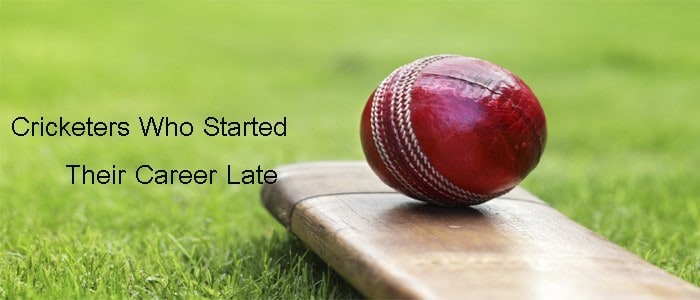 cricketers who started their career late